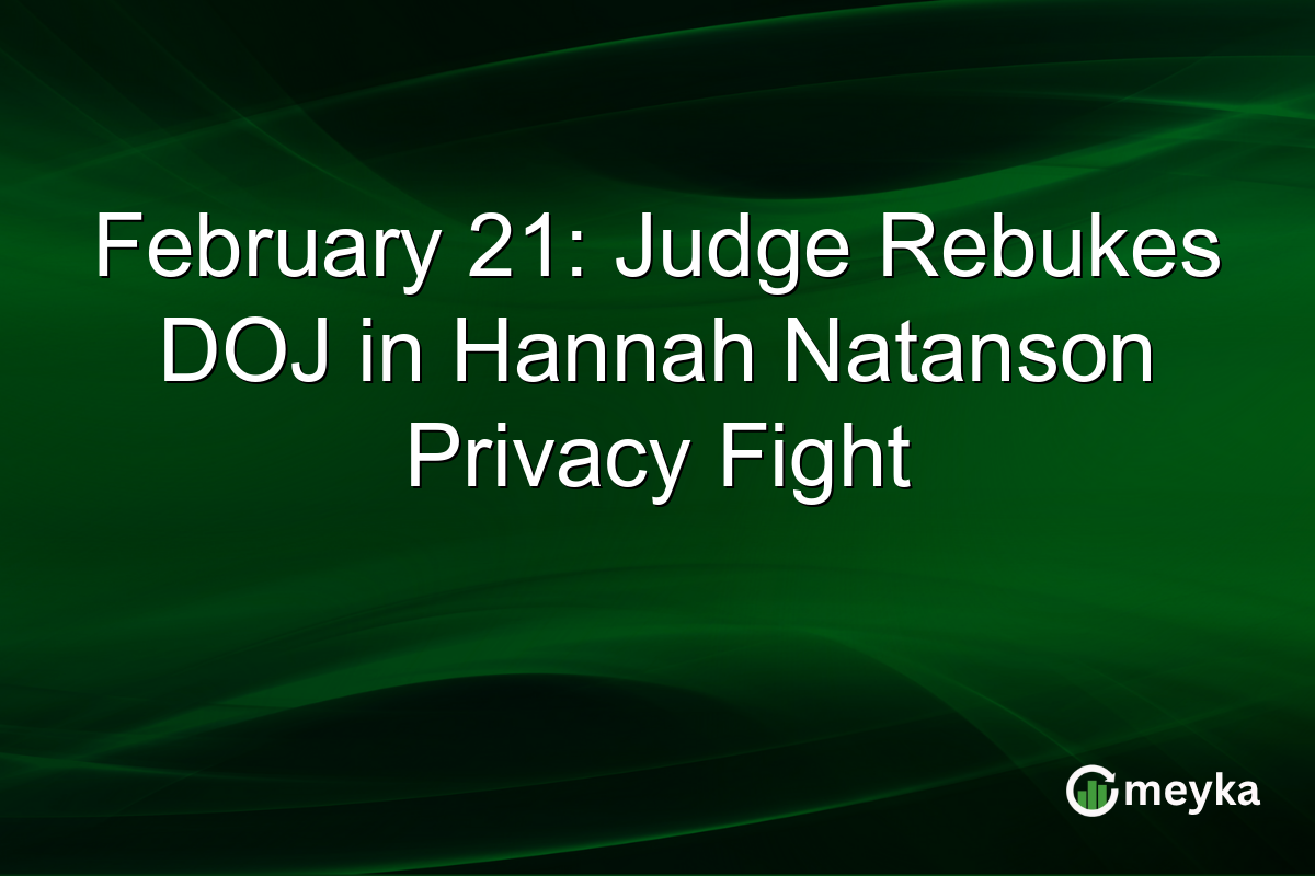 February 21: Judge Rebukes DOJ in Hannah Natanson Privacy Fight