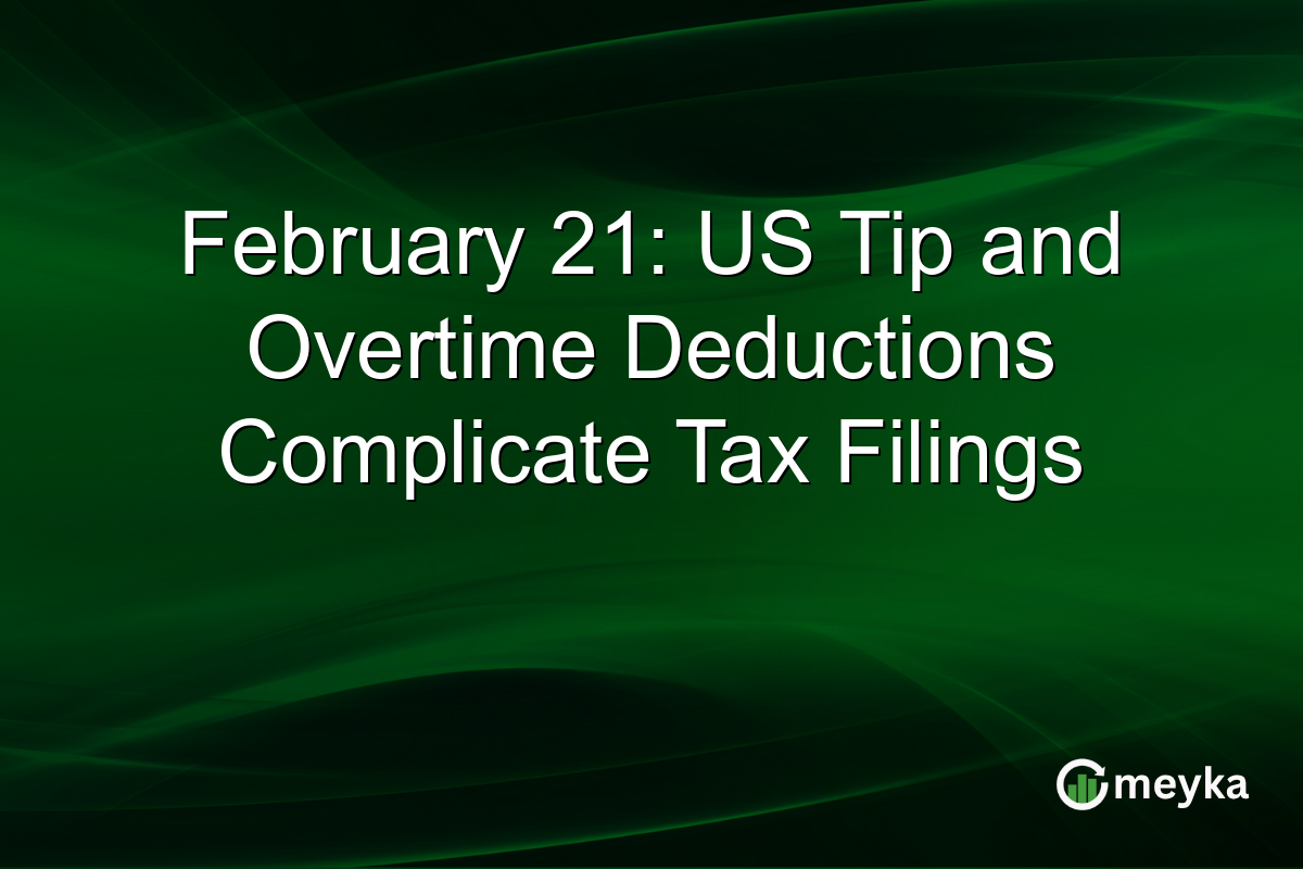 February 21: US Tip and Overtime Deductions Complicate Tax Filings