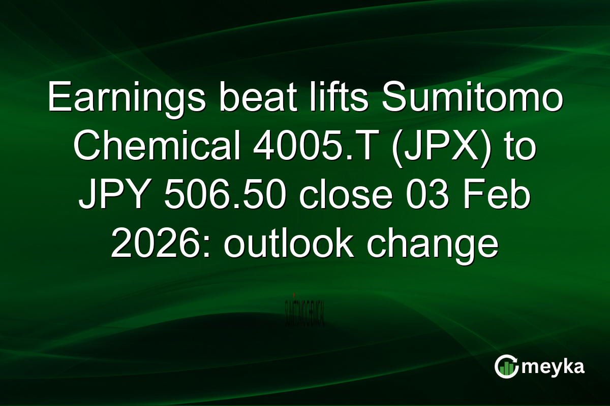 Earnings beat lifts Sumitomo Chemical 4005.T (JPX) to JPY 506.50 close 03 Feb 2026: outlook change