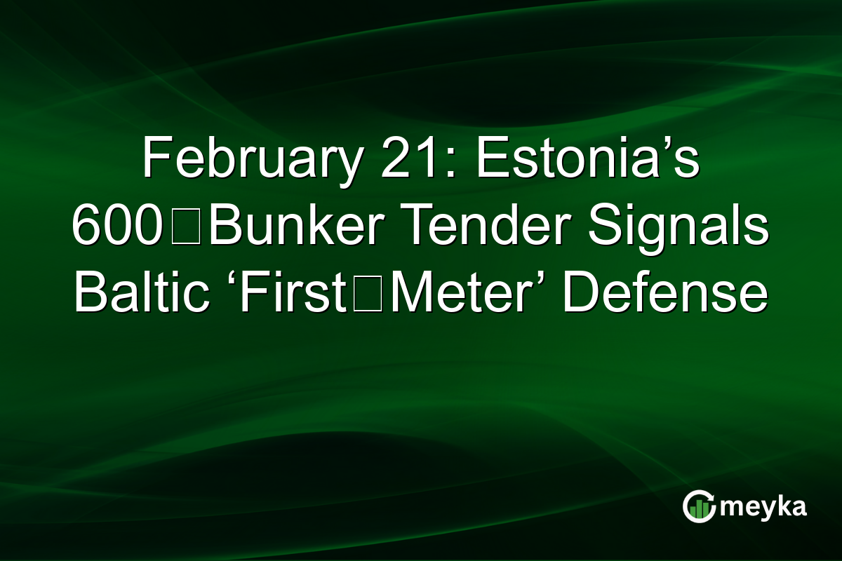February 21: Estonia’s 600‑Bunker Tender Signals Baltic ‘First‑Meter’ Defense
