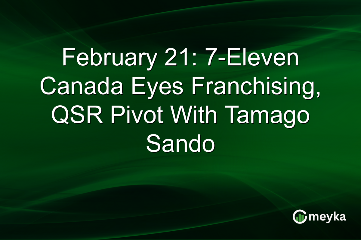 February 21: 7-Eleven Canada Eyes Franchising, QSR Pivot With Tamago Sando