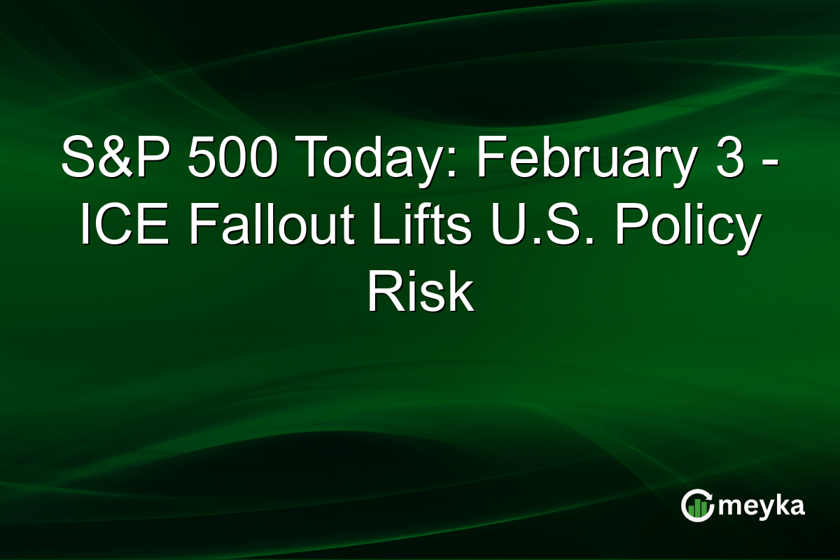 S&P 500 Today: February 3 - ICE Fallout Lifts U.S. Policy Risk