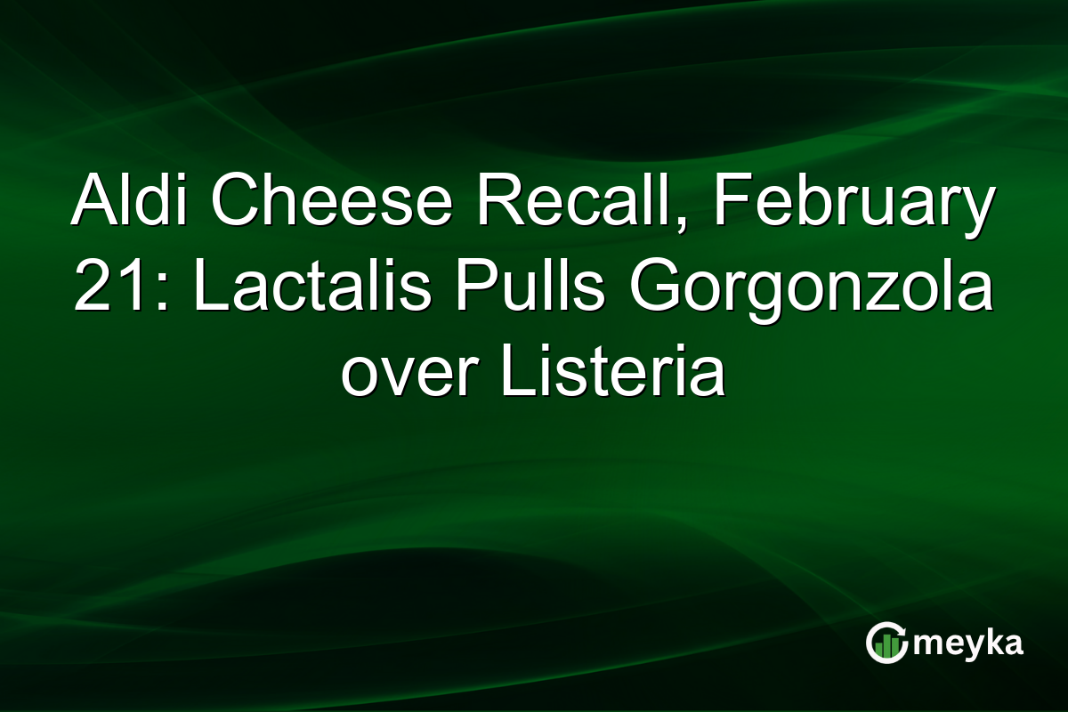 Aldi Cheese Recall, February 21: Lactalis Pulls Gorgonzola over Listeria