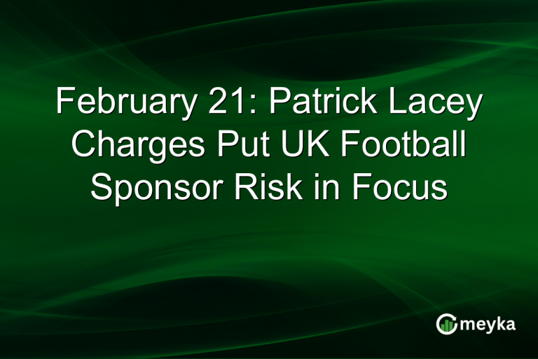 February 21: Patrick Lacey Charges Put UK Football Sponsor Risk in Focus