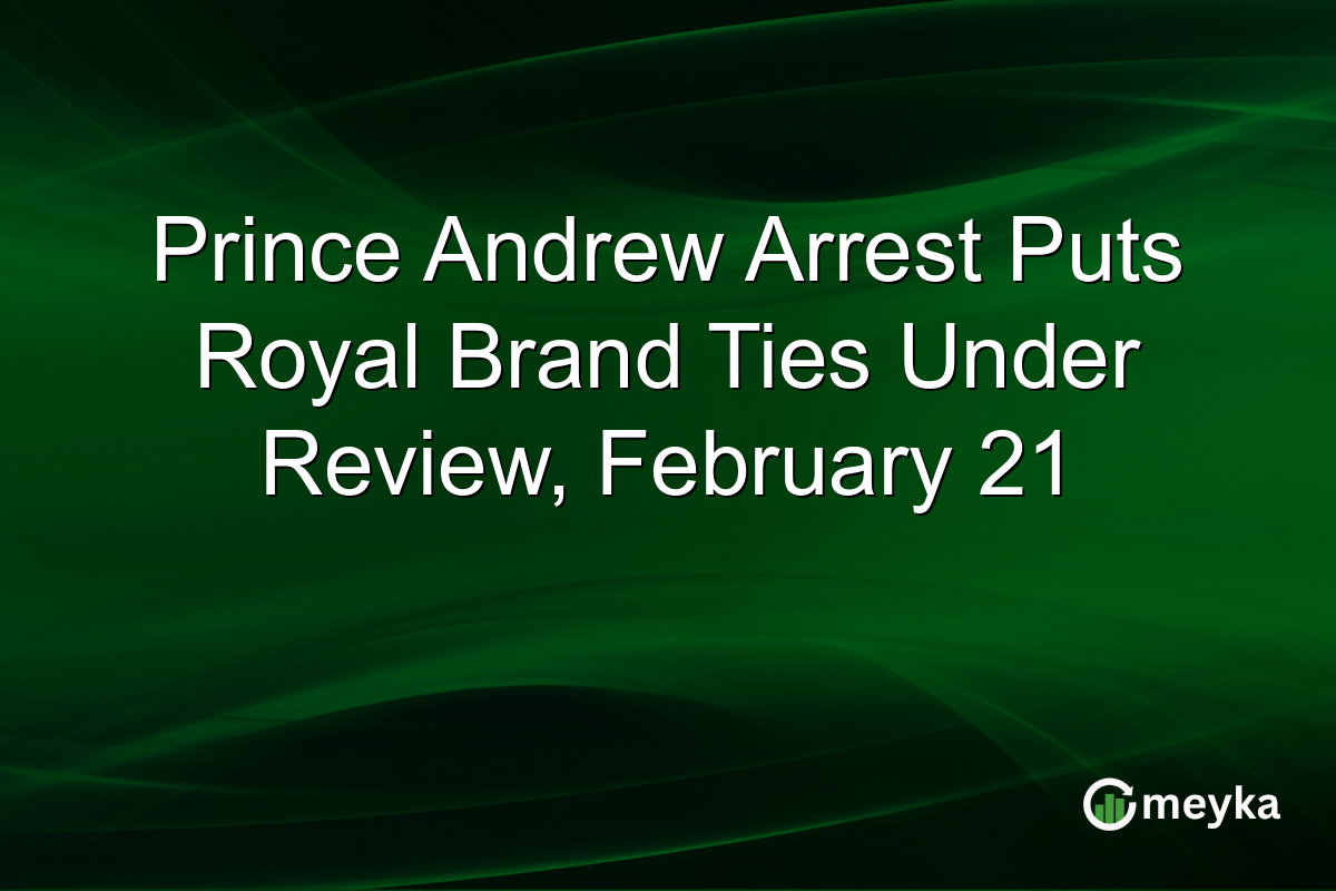 Prince Andrew Arrest Puts Royal Brand Ties Under Review, February 21