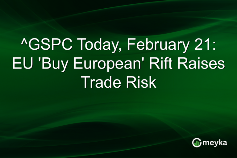 ^GSPC Today, February 21: EU 'Buy European' Rift Raises Trade Risk