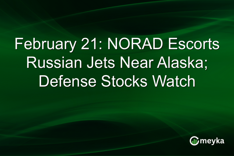 February 21: NORAD Escorts Russian Jets Near Alaska; Defense Stocks Watch