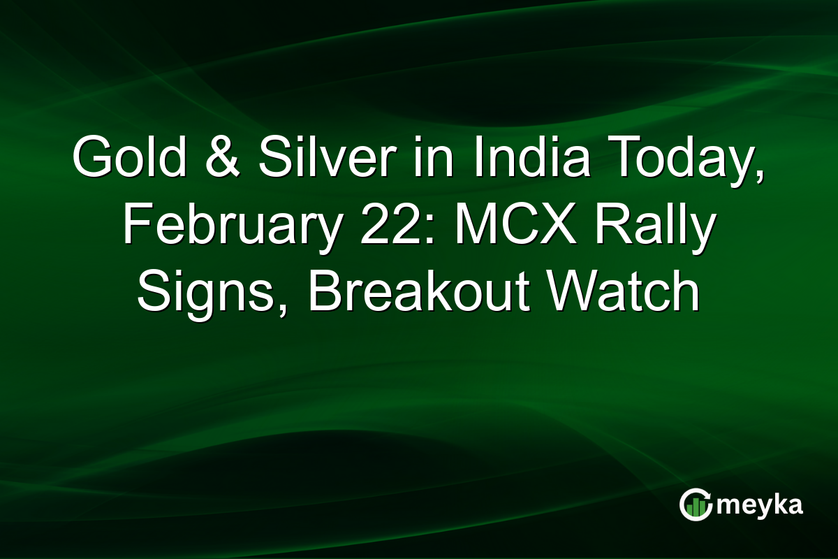 Gold & Silver in India Today, February 22: MCX Rally Signs, Breakout Watch