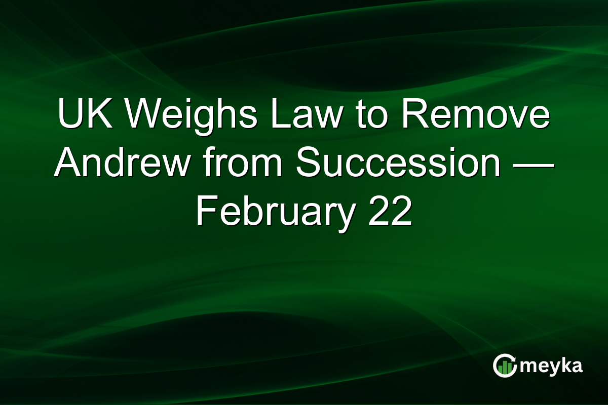UK Weighs Law to Remove Andrew from Succession — February 22