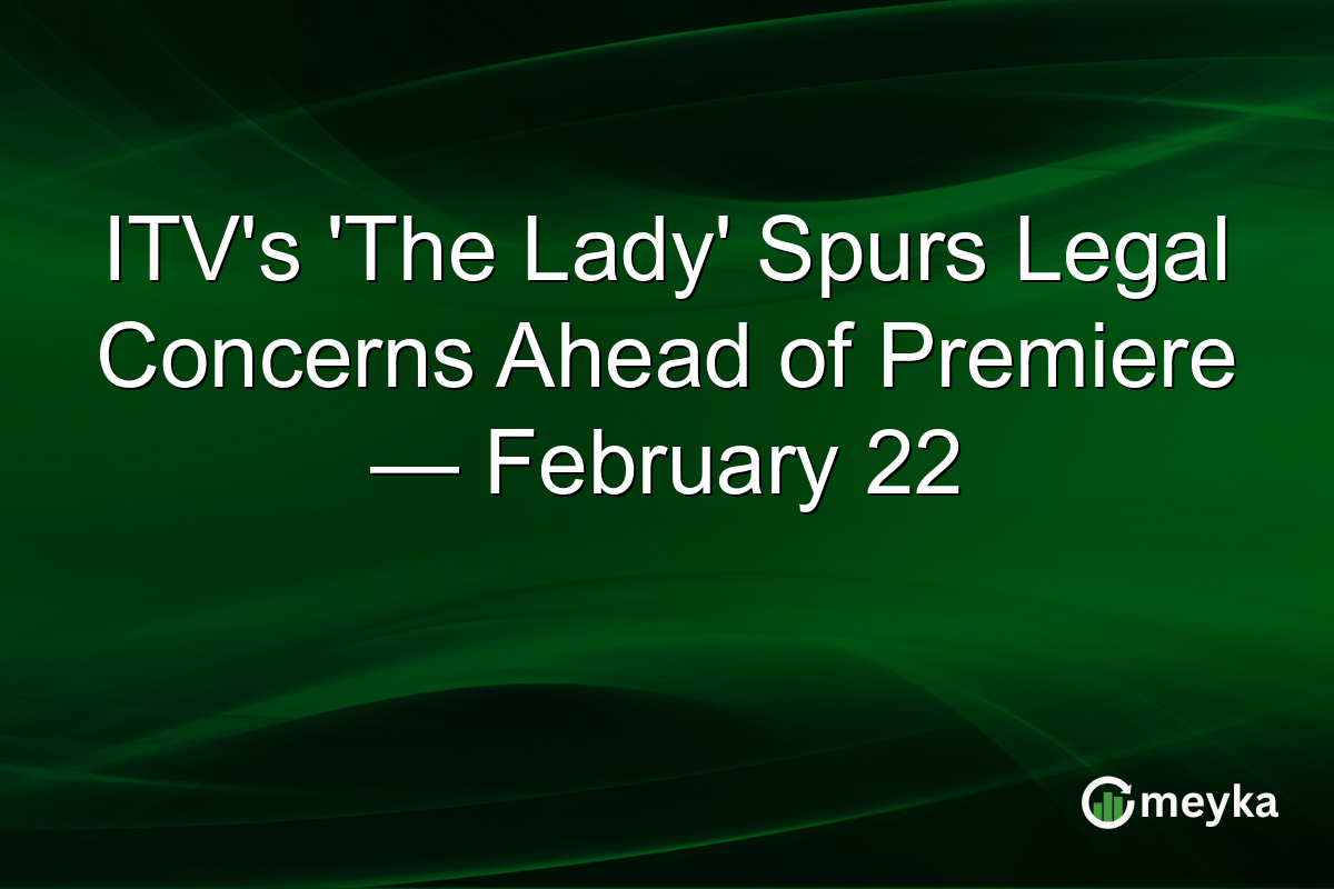 ITV's 'The Lady' Spurs Legal Concerns Ahead of Premiere — February 22