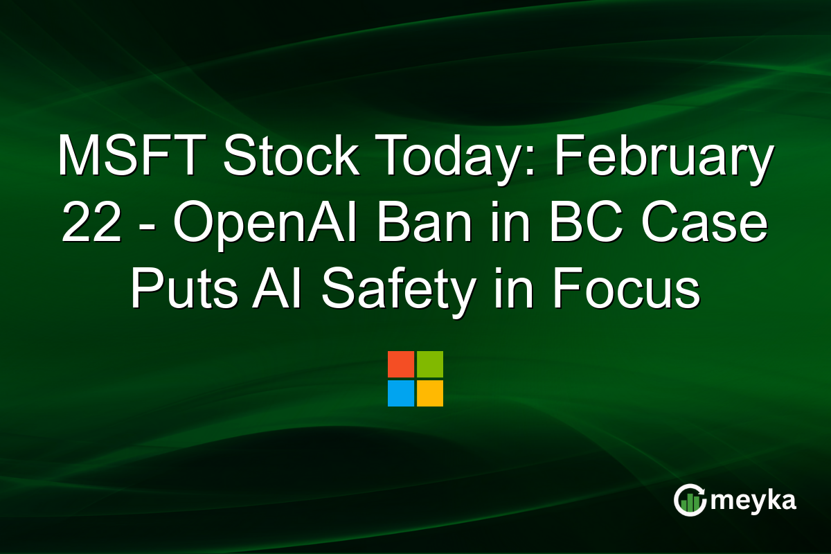 MSFT Stock Today: February 22 - OpenAI Ban in BC Case Puts AI Safety in Focus