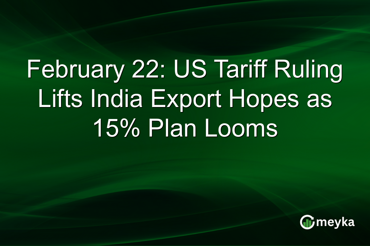 February 22: US Tariff Ruling Lifts India Export Hopes as 15% Plan Looms