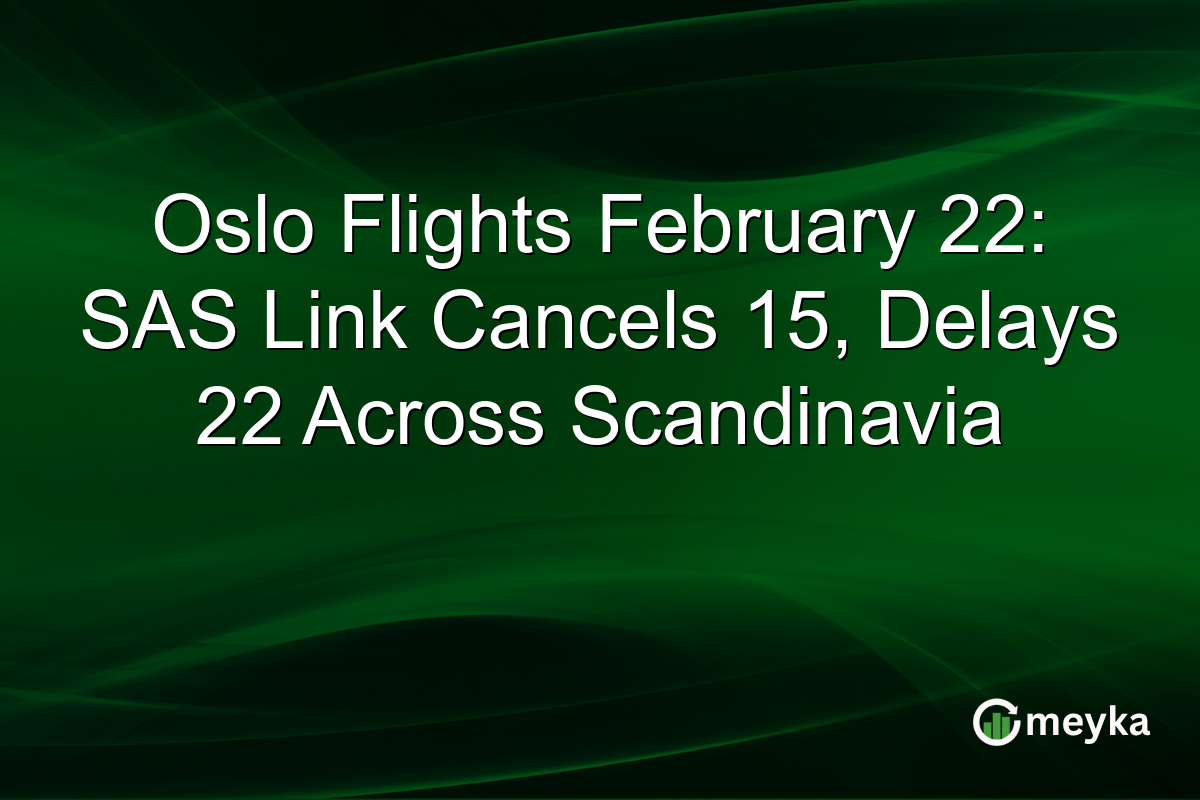 Oslo Flights February 22: SAS Link Cancels 15, Delays 22 Across Scandinavia
