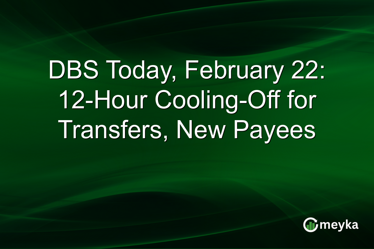 DBS Today, February 22: 12-Hour Cooling-Off for Transfers, New Payees