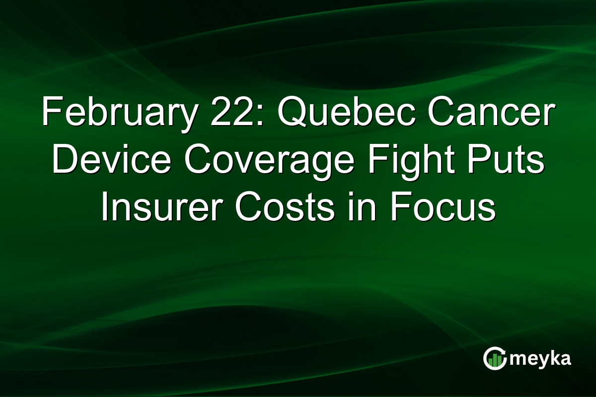 February 22: Quebec Cancer Device Coverage Fight Puts Insurer Costs in Focus