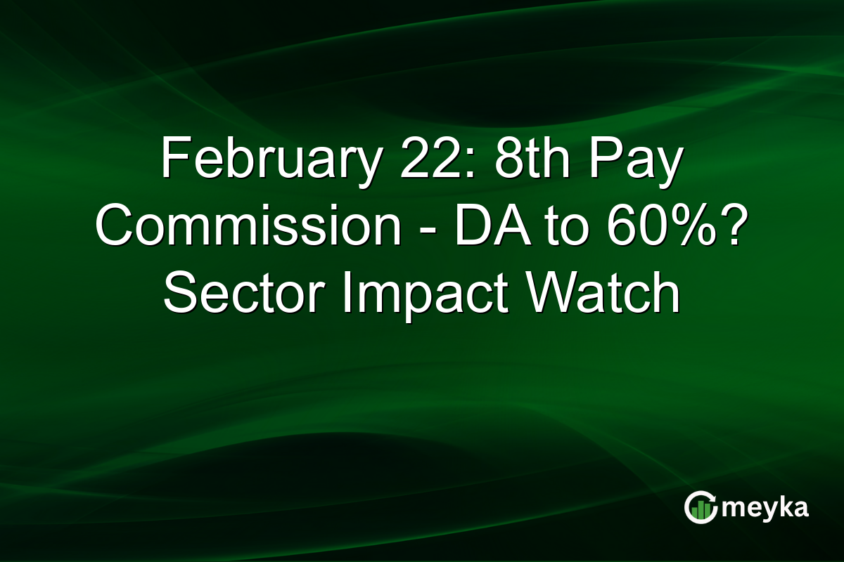 February 22: 8th Pay Commission - DA to 60%? Sector Impact Watch