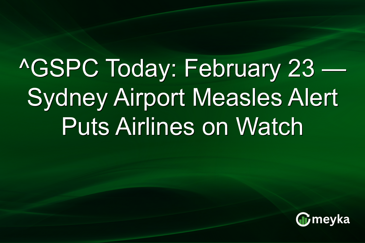 ^GSPC Today: February 23 — Sydney Airport Measles Alert Puts Airlines on Watch