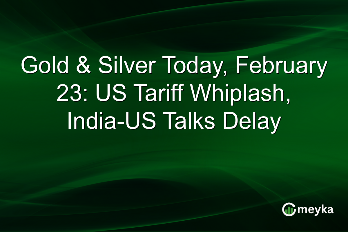 Gold & Silver Today, February 23: US Tariff Whiplash, India-US Talks Delay