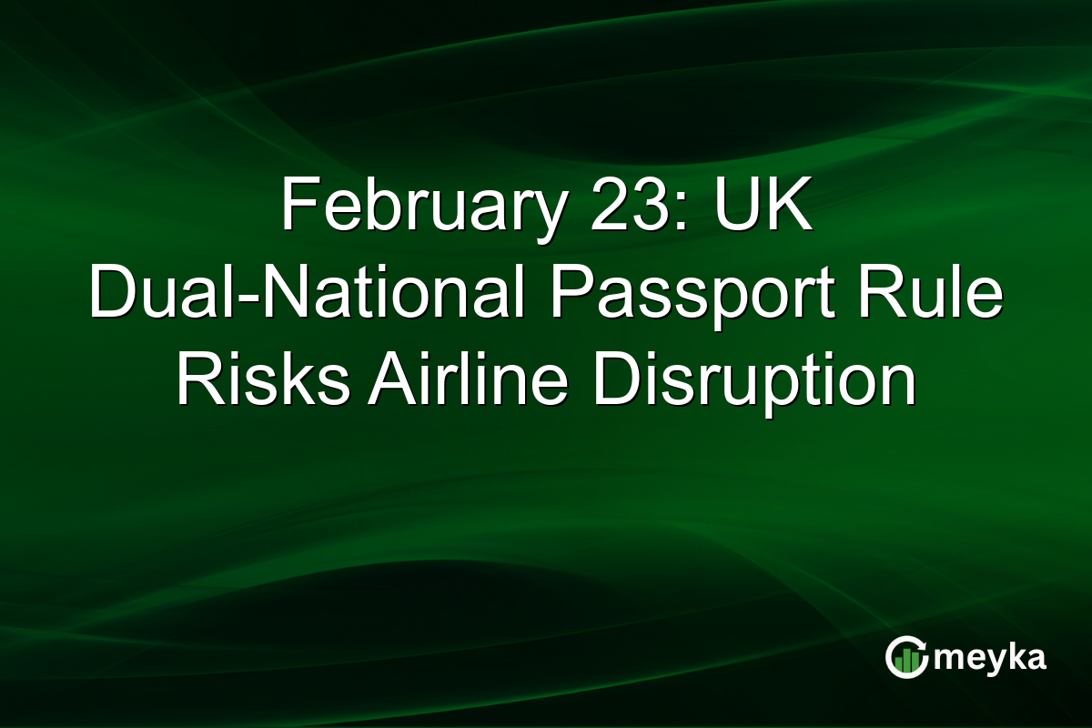 February 23: UK Dual-National Passport Rule Risks Airline Disruption