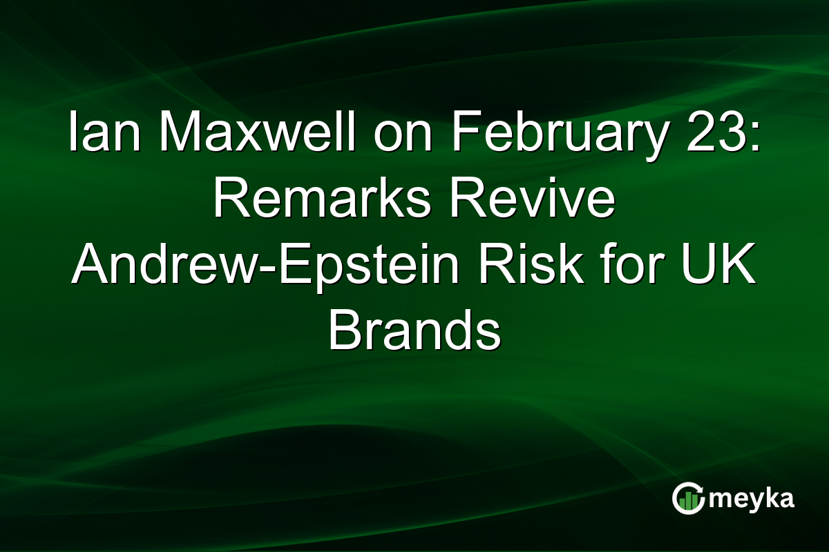 Ian Maxwell on February 23: Remarks Revive Andrew-Epstein Risk for UK Brands