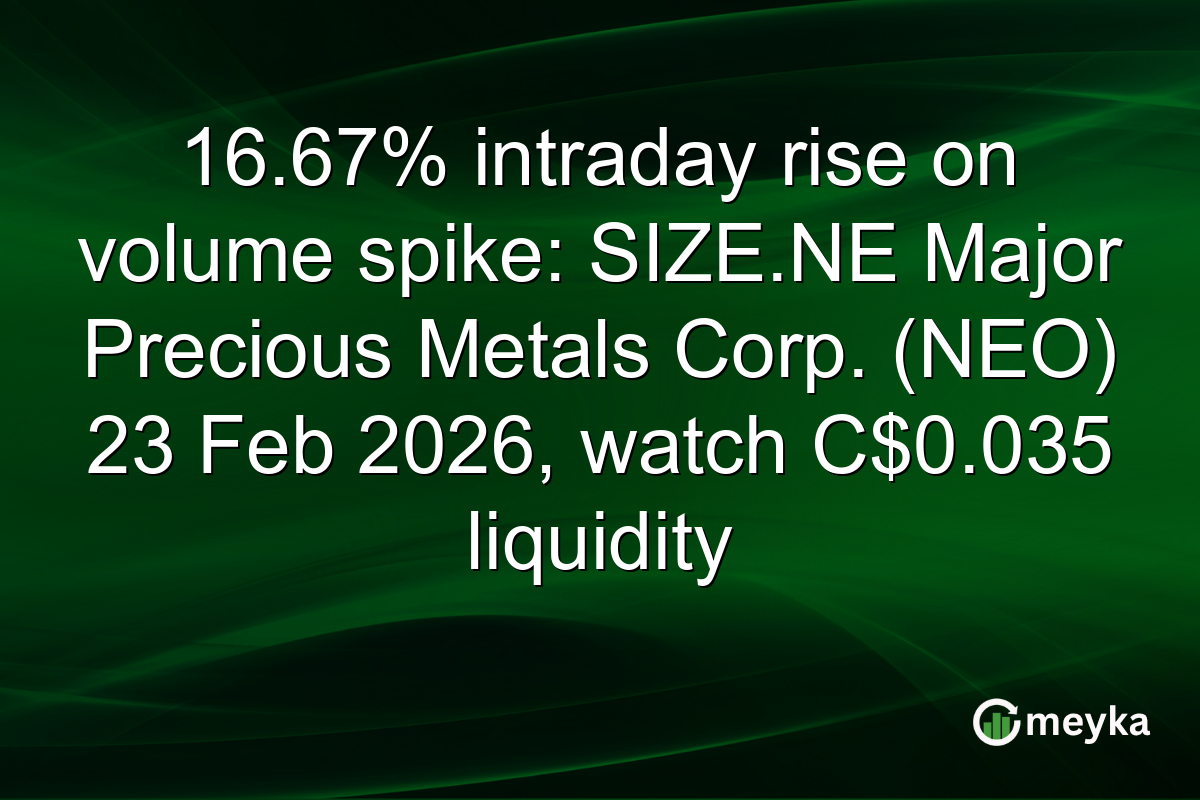 16.67% intraday rise on volume spike: SIZE.NE Major Precious Metals Corp. (NEO) 23 Feb 2026, watch C$0.035 liquidity