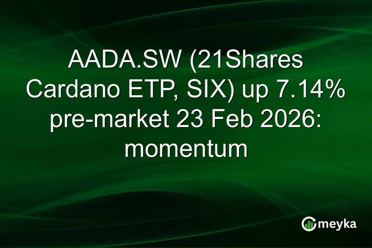 AADA.SW (21Shares Cardano ETP, SIX) up 7.14% pre-market 23 Feb 2026: momentum