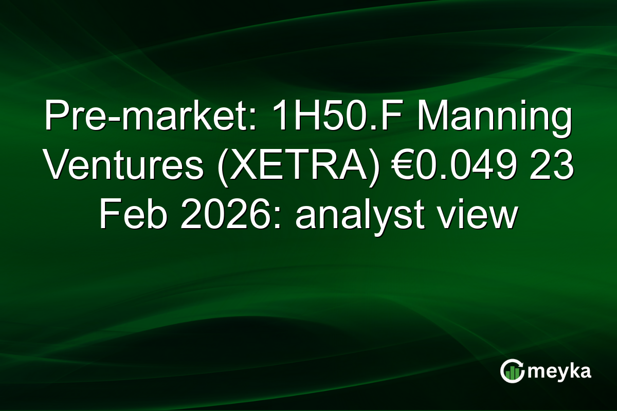 Pre-market: 1H50.F Manning Ventures (XETRA) €0.049 23 Feb 2026: analyst view