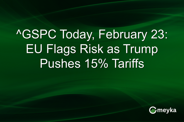 ^GSPC Today, February 23: EU Flags Risk as Trump Pushes 15% Tariffs