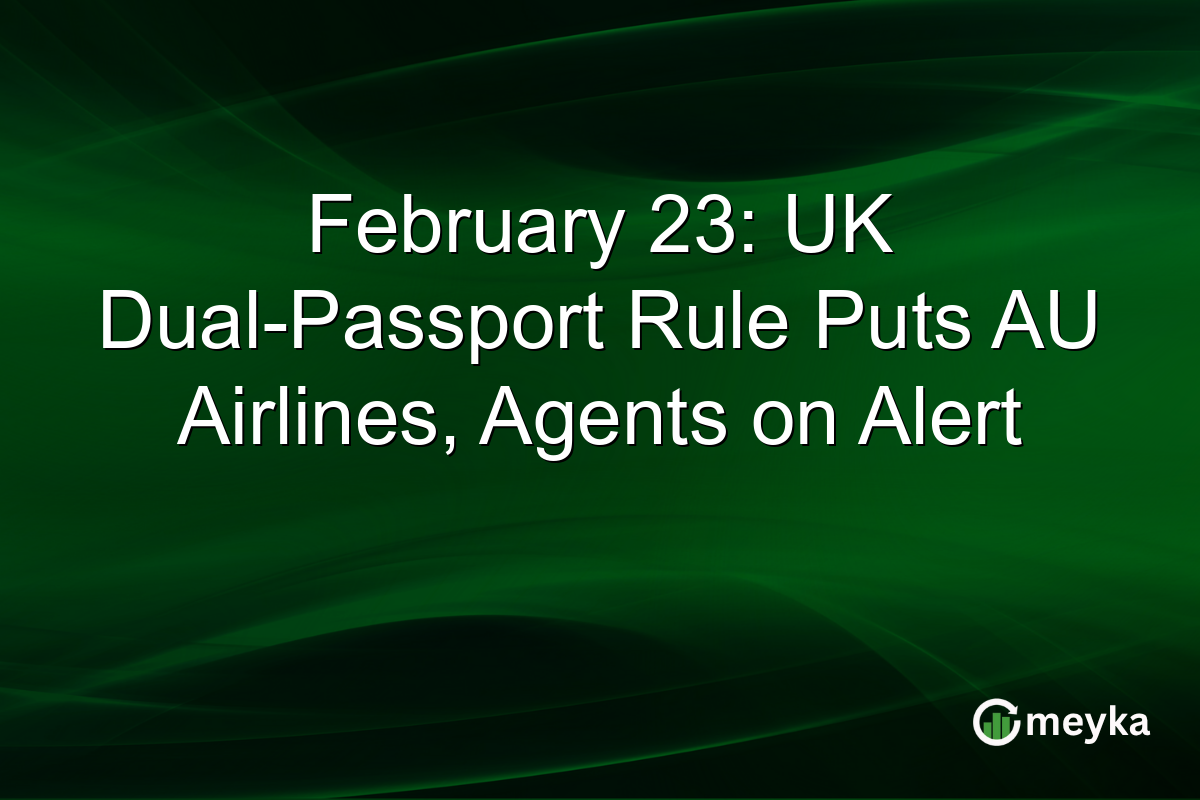 February 23: UK Dual-Passport Rule Puts AU Airlines, Agents on Alert
