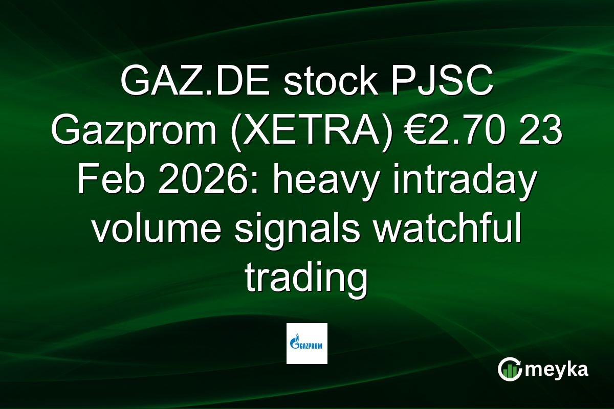 GAZ.DE stock PJSC Gazprom (XETRA) €2.70 23 Feb 2026: heavy intraday volume signals watchful trading