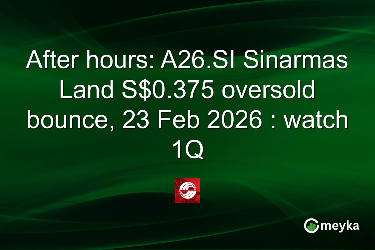 After hours: A26.SI Sinarmas Land S$0.375 oversold bounce, 23 Feb 2026 : watch 1Q