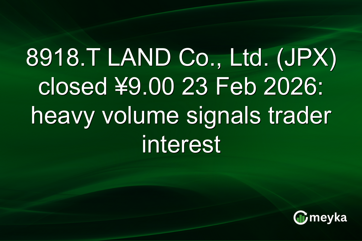 8918.T LAND Co., Ltd. (JPX) closed ¥9.00 23 Feb 2026: heavy volume signals trader interest