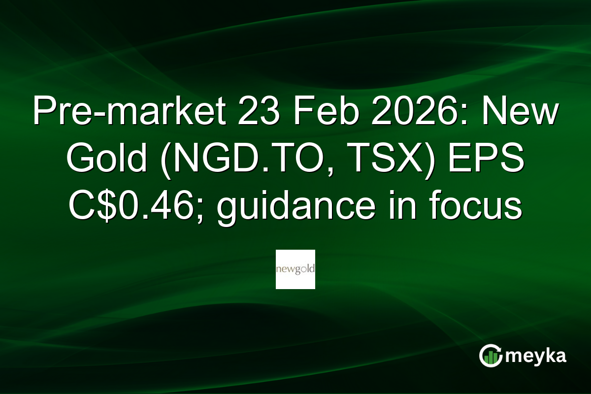 Pre-market 23 Feb 2026: New Gold (NGD.TO, TSX) EPS C$0.46; guidance in focus