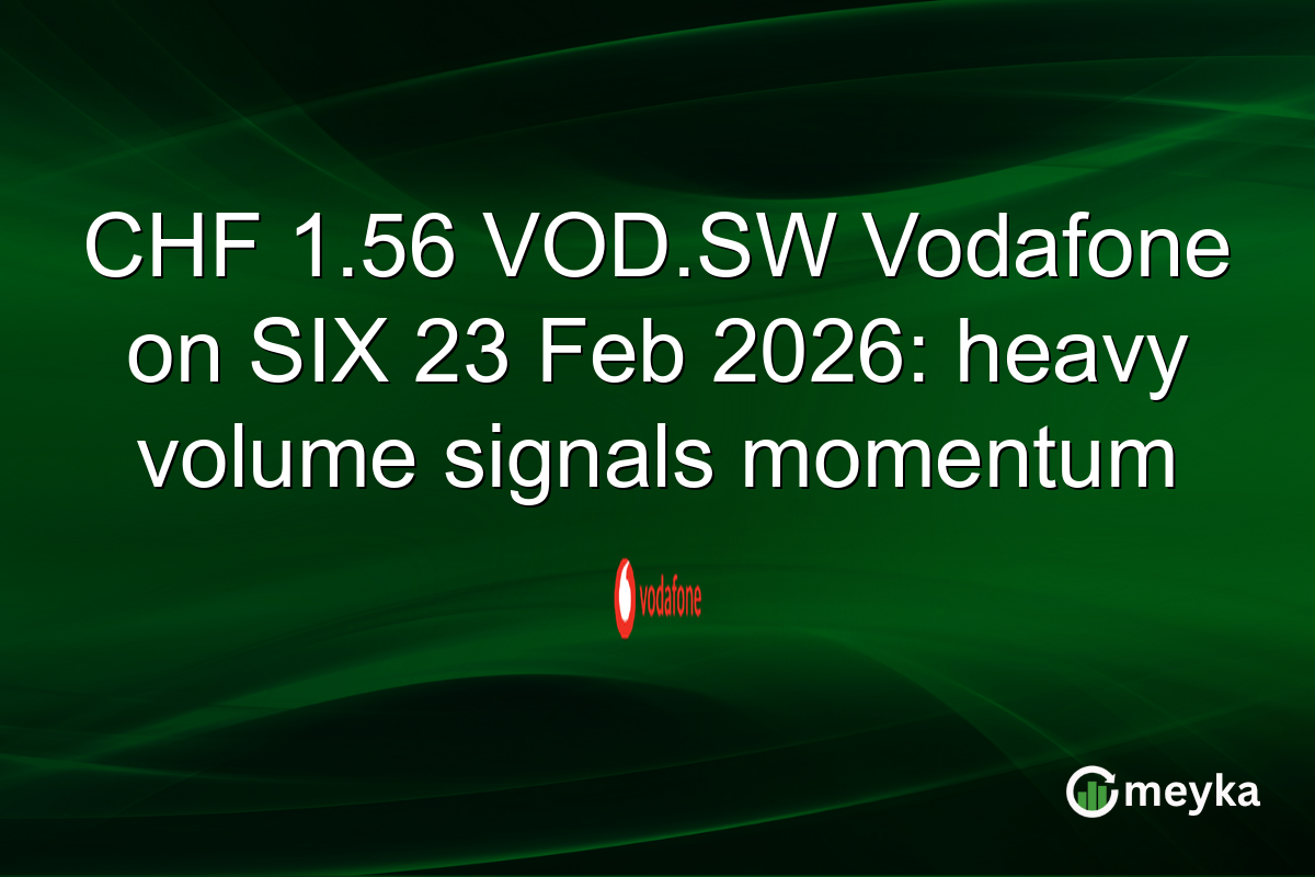 CHF 1.56 VOD.SW Vodafone on SIX 23 Feb 2026: heavy volume signals momentum