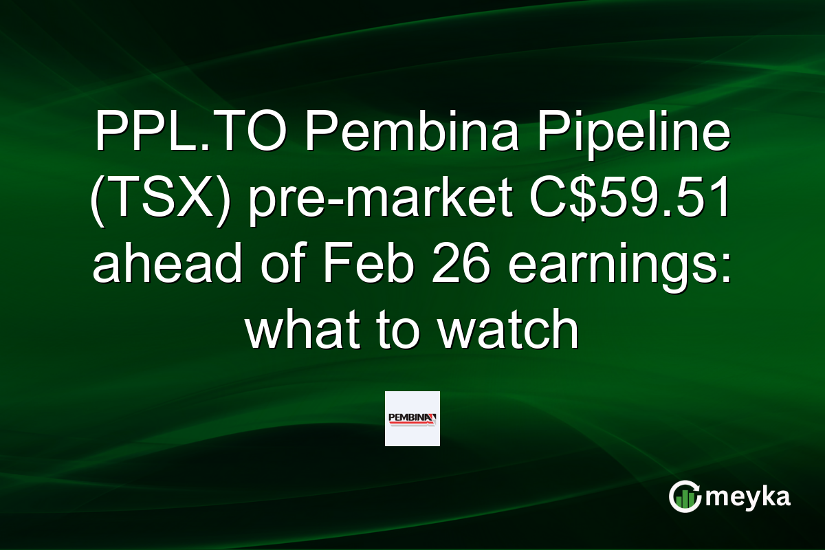 PPL.TO Pembina Pipeline (TSX) pre-market C$59.51 ahead of Feb 26 earnings: what to watch