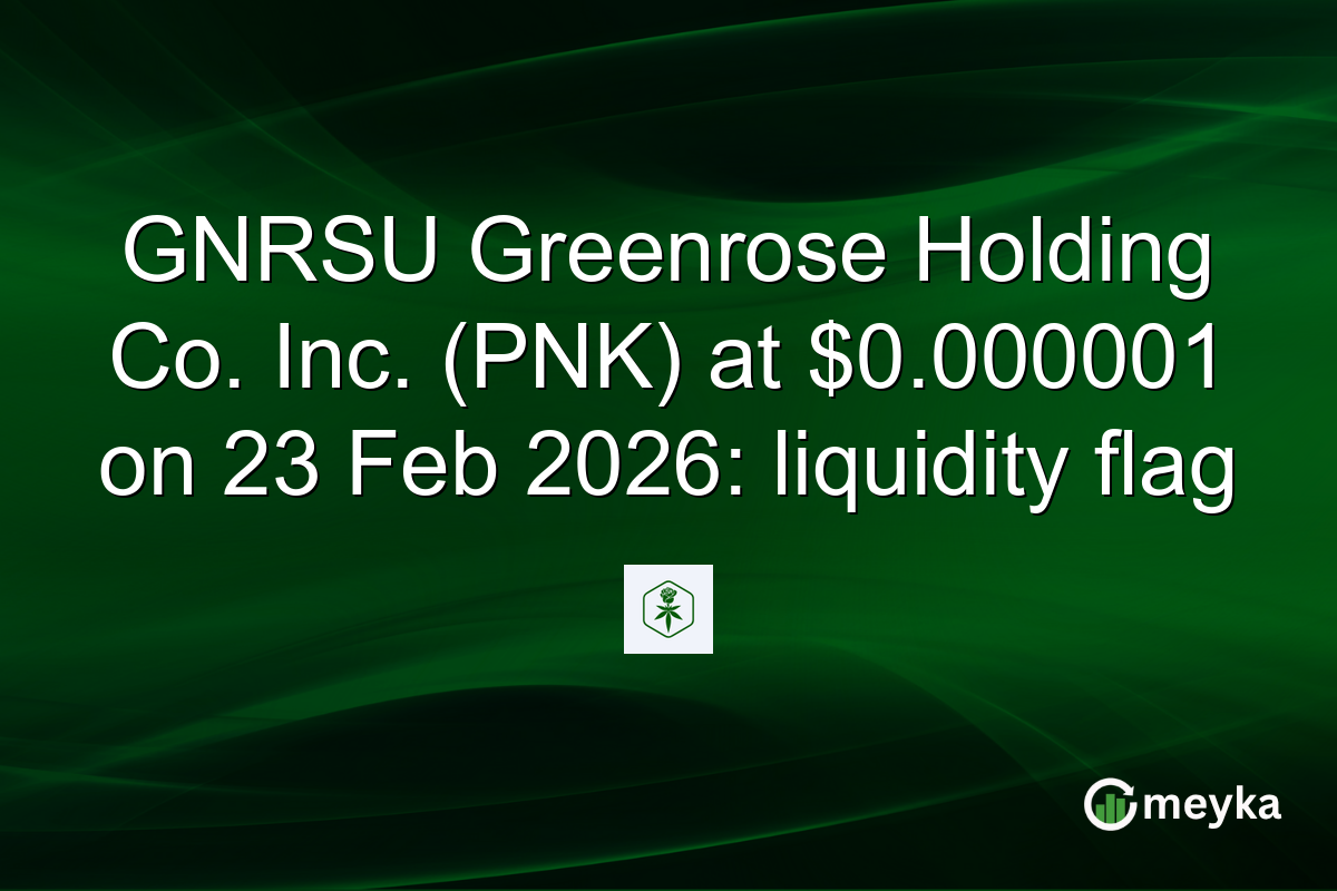 GNRSU Greenrose Holding Co. Inc. (PNK) at $0.000001 on 23 Feb 2026: liquidity flag