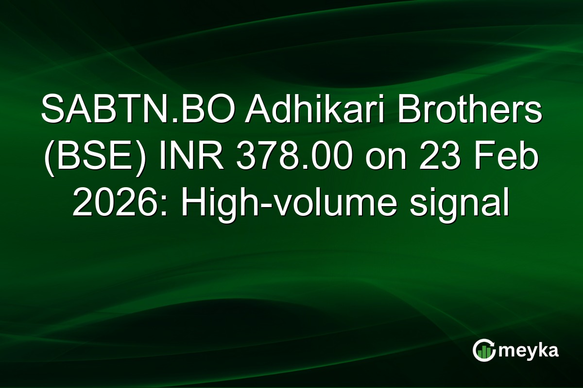 SABTN.BO Adhikari Brothers (BSE) INR 378.00 on 23 Feb 2026: High-volume signal
