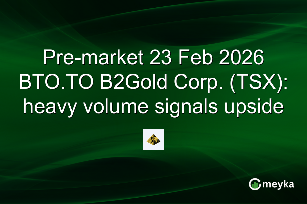 Pre-market 23 Feb 2026 BTO.TO B2Gold Corp. (TSX): heavy volume signals upside