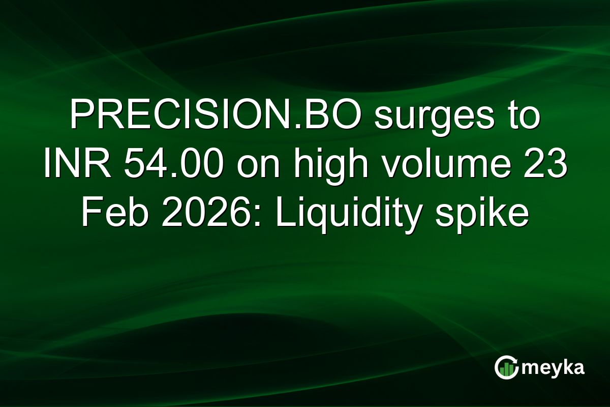 PRECISION.BO surges to INR 54.00 on high volume 23 Feb 2026: Liquidity spike