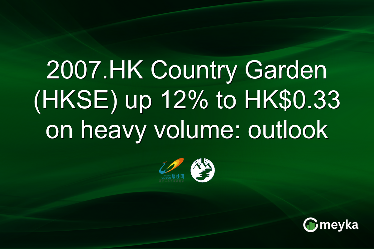 2007.HK Country Garden (HKSE) up 12% to HK$0.33 on heavy volume: outlook