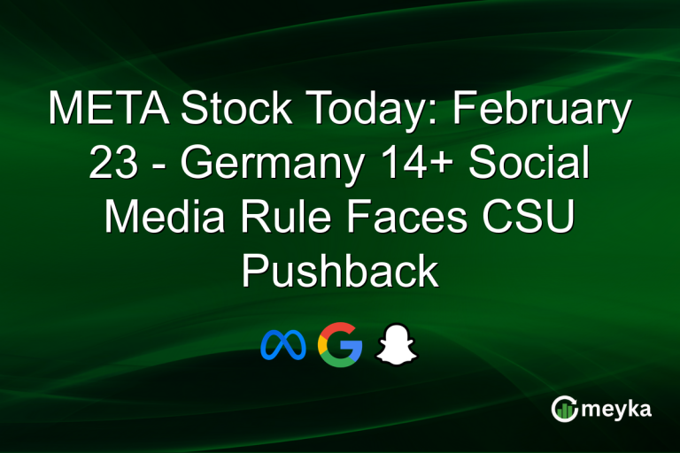 META Stock Today: February 23 - Germany 14+ Social Media Rule Faces CSU Pushback