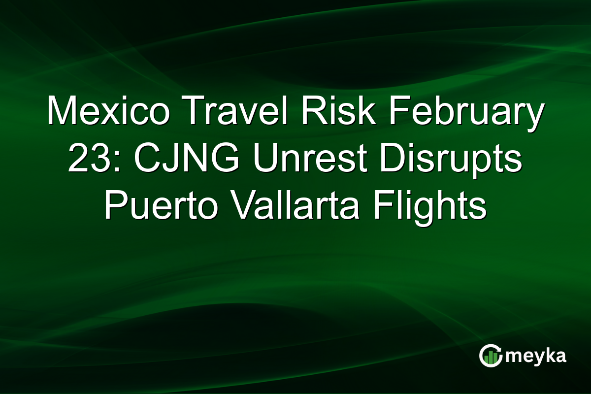Mexico Travel Risk February 23: CJNG Unrest Disrupts Puerto Vallarta Flights