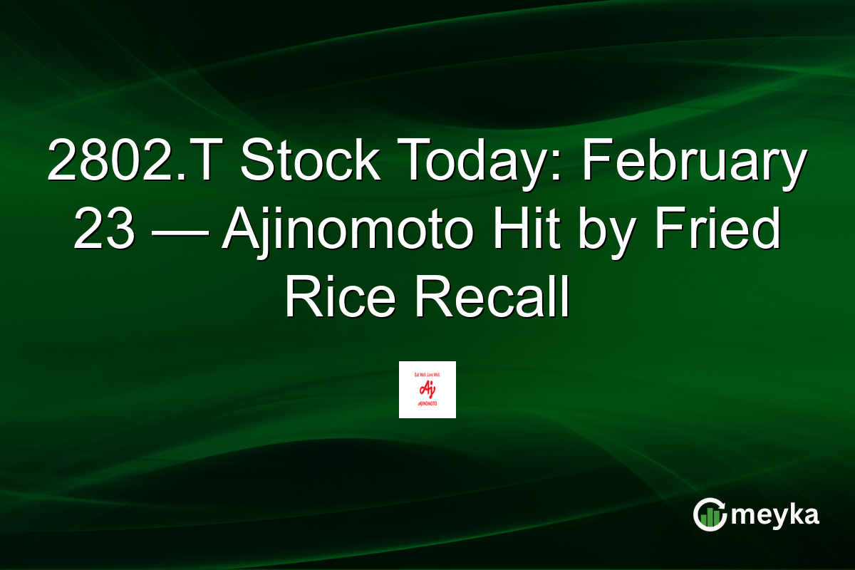 2802.T Stock Today: February 23 — Ajinomoto Hit by Fried Rice Recall