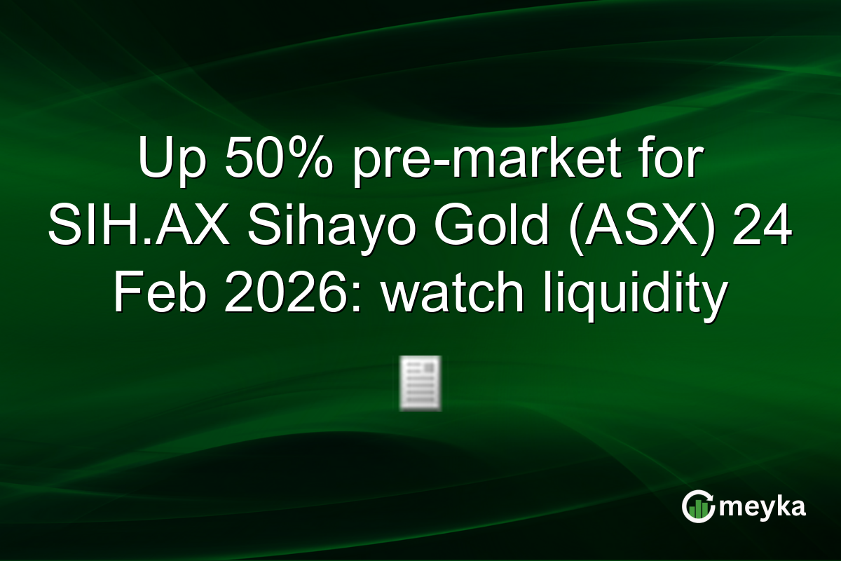 Up 50% pre-market for SIH.AX Sihayo Gold (ASX) 24 Feb 2026: watch liquidity