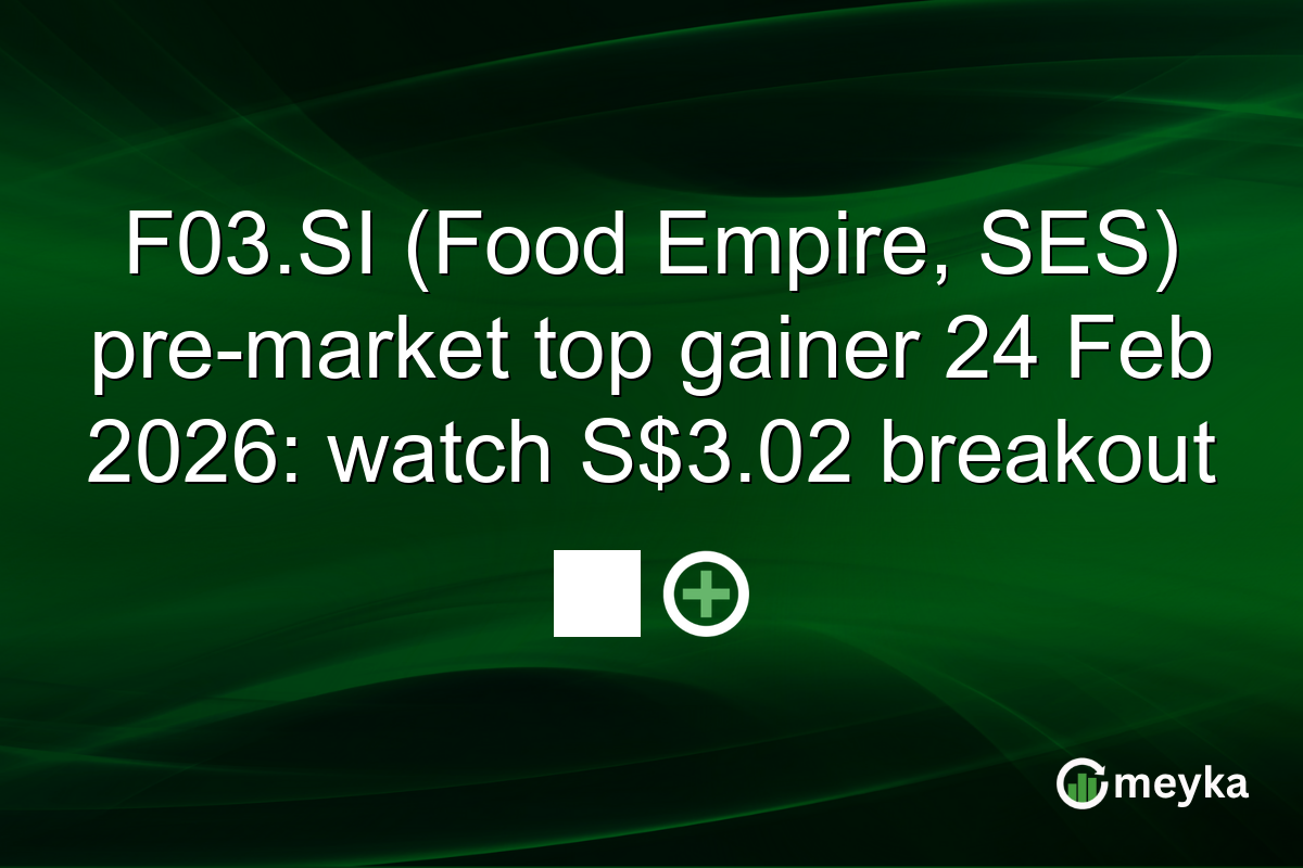 F03.SI (Food Empire, SES) pre-market top gainer 24 Feb 2026: watch S$3.02 breakout