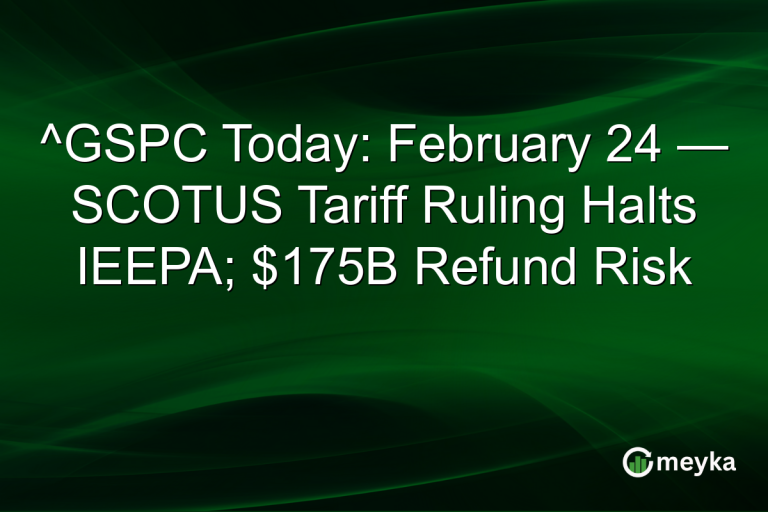 ^GSPC Today: February 24 — SCOTUS Tariff Ruling Halts IEEPA; $175B Refund Risk