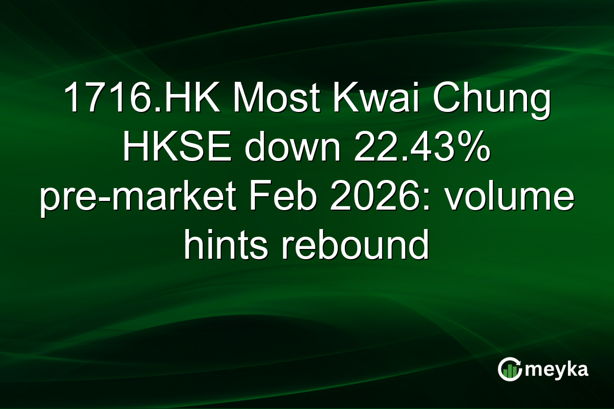 1716.HK Most Kwai Chung HKSE down 22.43% pre-market Feb 2026: volume hints rebound