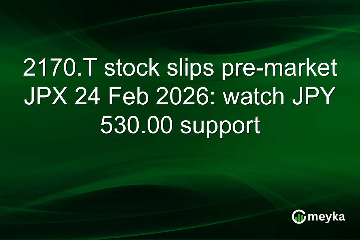 2170.T stock slips pre-market JPX 24 Feb 2026: watch JPY 530.00 support