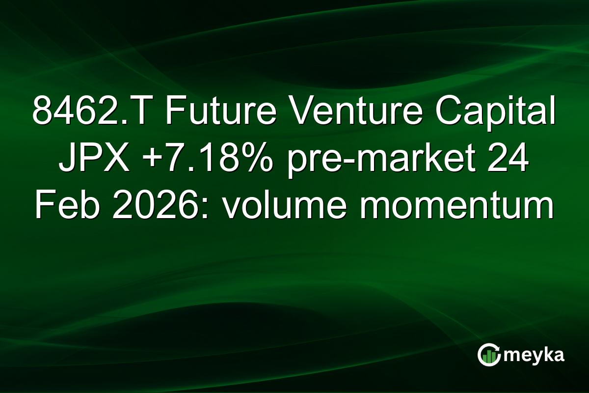 8462.T Future Venture Capital JPX +7.18% pre-market 24 Feb 2026: volume momentum