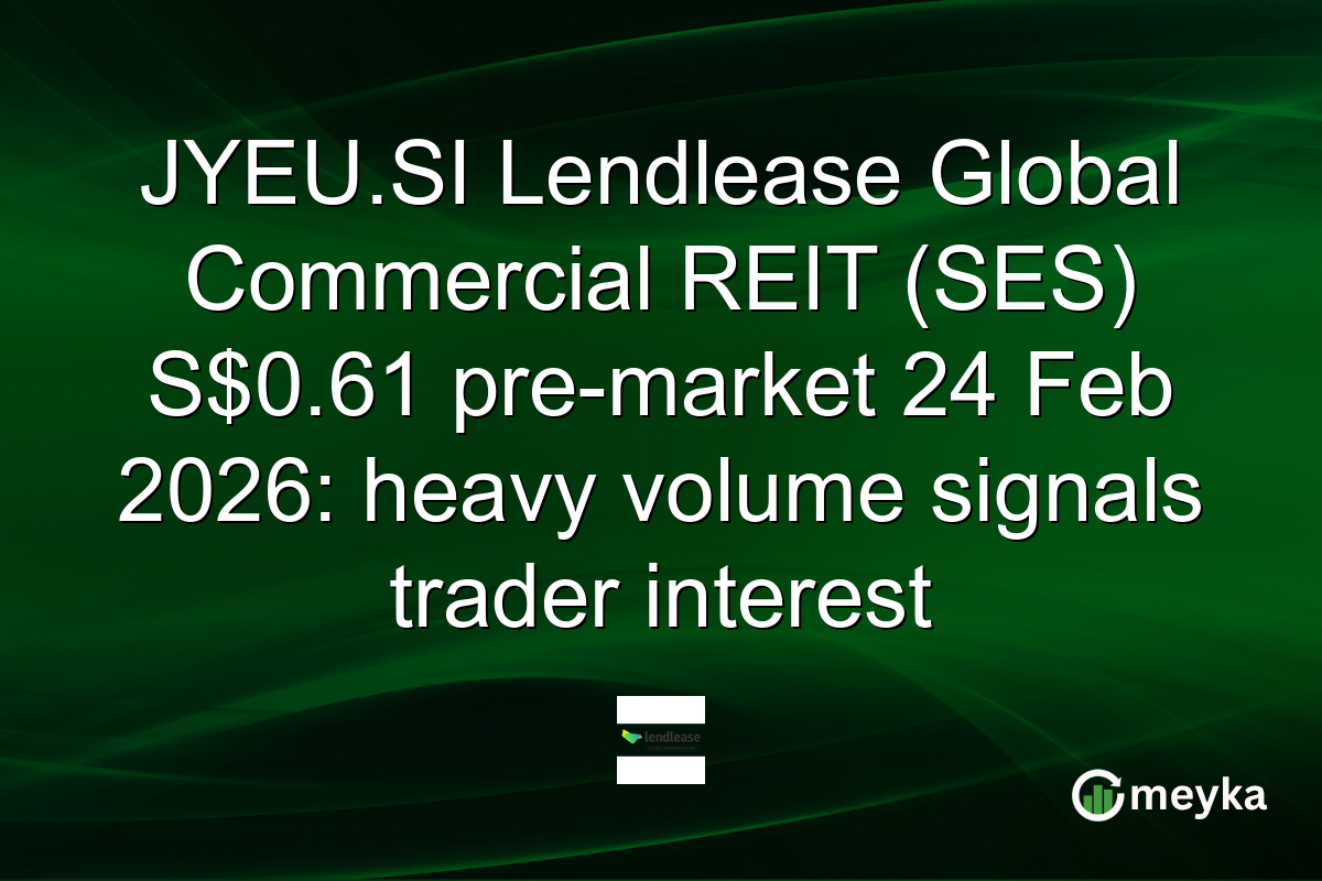 JYEU.SI Lendlease Global Commercial REIT (SES) S$0.61 pre-market 24 Feb 2026: heavy volume signals trader interest